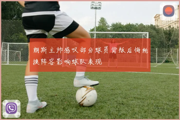 朗斯主帅感叹部分球员背叛后悔轮换阵容影响球队表现