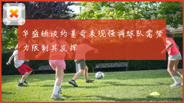 华盛顿谈约基奇表现强调球队需努力限制其发挥