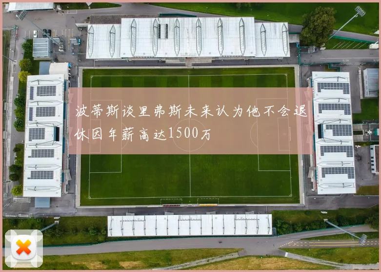波蒂斯谈里弗斯未来认为他不会退休因年薪高达1500万